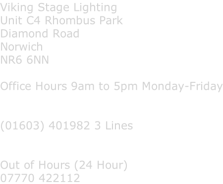 Viking Stage Lighting Unit C4 Rhombus Park Diamond Road Norwich NR6 6NN  Office Hours 9am to 5pm Monday-Friday   (01603) 401982 3 Lines   Out of Hours (24 Hour) 07770 422112