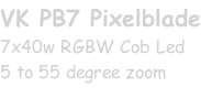 VK PB7 Pixelblade 7x40w RGBW Cob Led 5 to 55 degree zoom