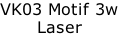 VK03 Motif 3w Laser